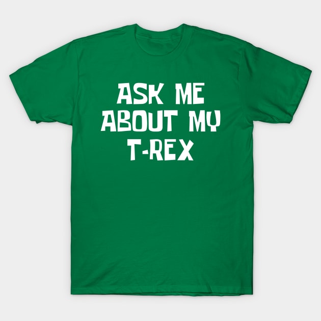 Ask me about my trex T-Shirt by Yayatachdiyat0